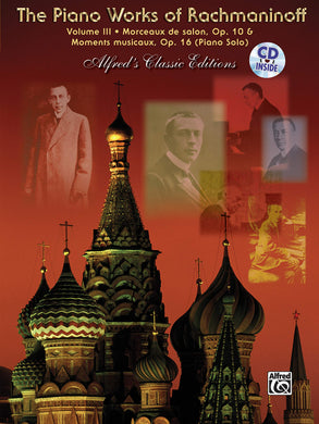The Piano Works of Rachmaninoff, Volume III: Morceaux de salon, Opus 10, and Six moments musicaux, Opus 16
